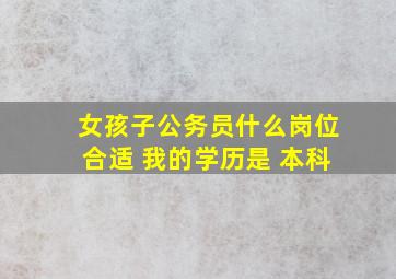 女孩子公务员什么岗位合适 我的学历是 本科